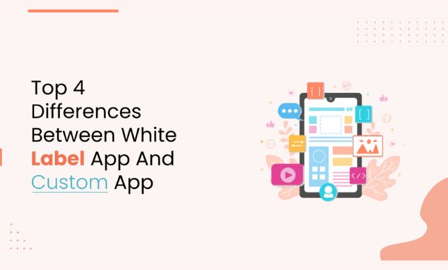 Top 4 Differences between white lable app and custom app